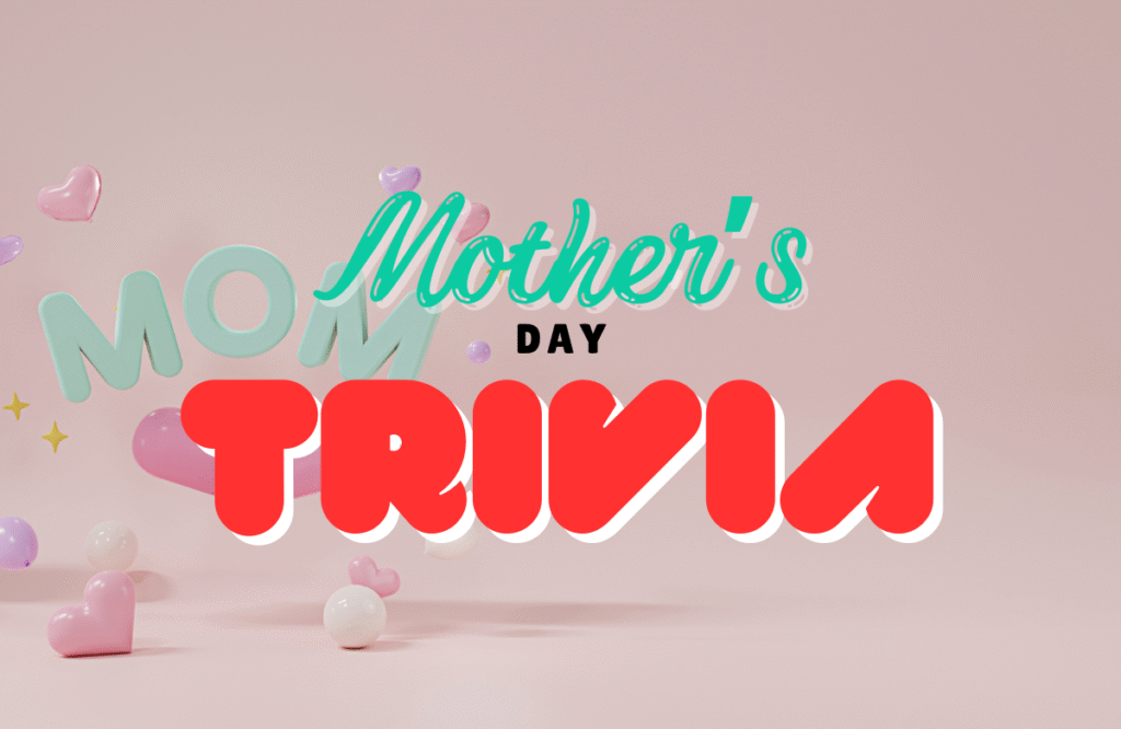 MOTHER'S DAY TRIVIA QUIZ